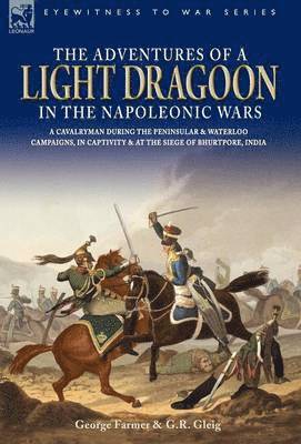 George Farmer, George Robert Gleig - Adventures of a Light Dragoon in the Napoleonic Wars - A Cavalryman During the Peninsular & Waterloo Campaigns, in Captivity & at the Siege of Bhu, Inbunden