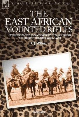 East African Mounted Rifles - Experiences of the Campaign in the East African Bush During the First World War 1