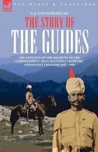 bokomslag The Story of the Guides - The Exploits of the Soldiers of the Famous Indian Army Regiment from the Northwest Frontier 1847 - 1900