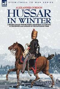 bokomslag Hussar in Winter - a British Cavalry Officer in the Retreat to Corunna