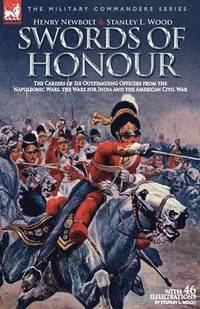 bokomslag Swords of Honour - The Careers of Six Outstanding Officers from the Napoleonic Wars, the Wars for India and the American Civil War