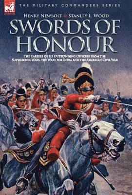 bokomslag Swords of Honour - The Careers of Six Outstanding Officers from the Napoleonic Wars, the Wars for India and the American Civil War