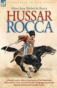 bokomslag Hussar Rocca - A French Cavalry Officer's Experiences of the Napoleonic Wars and His Views on the Peninsular Campaigns Against the Spanish, British an