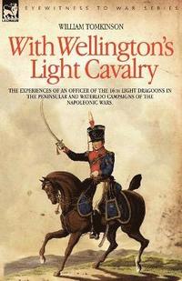 bokomslag With Wellington's Light Cavalry - the experiences of an officer of the 16th Light Dragoons in the Peninsular and Waterloo campaigns of the Napoleonic wars