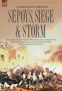 bokomslag Sepoys, Siege & Storm - The experiences of a young officer of H.M.'s 61st Regiment at Ferozepore, Delhi Ridge and at the fall of Delhi during the Indian Mutiny 1857