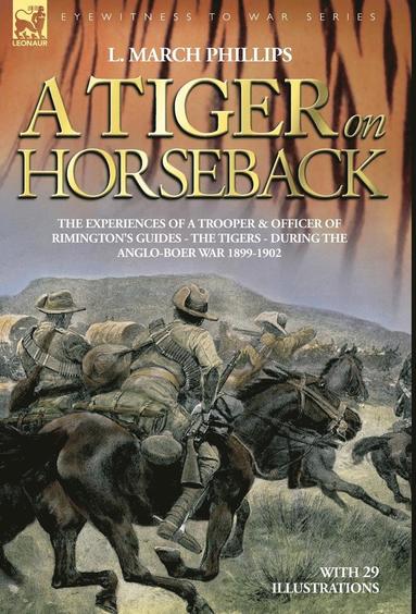 bokomslag A Tiger on Horseback - The experiences of a trooper & officer of Rimington's Guides - The Tigers - during the Anglo-Boer war 1899 -1902