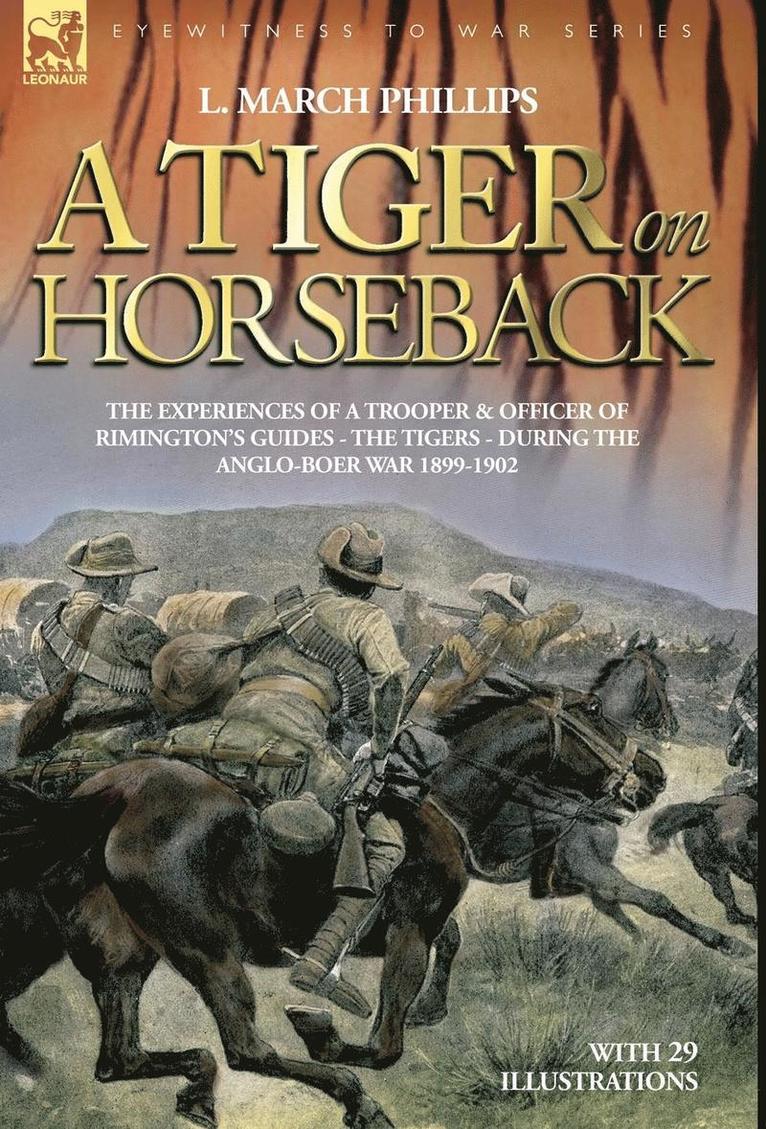 A Tiger on Horseback - The experiences of a trooper & officer of Rimington's Guides - The Tigers - during the Anglo-Boer war 1899 -1902 1