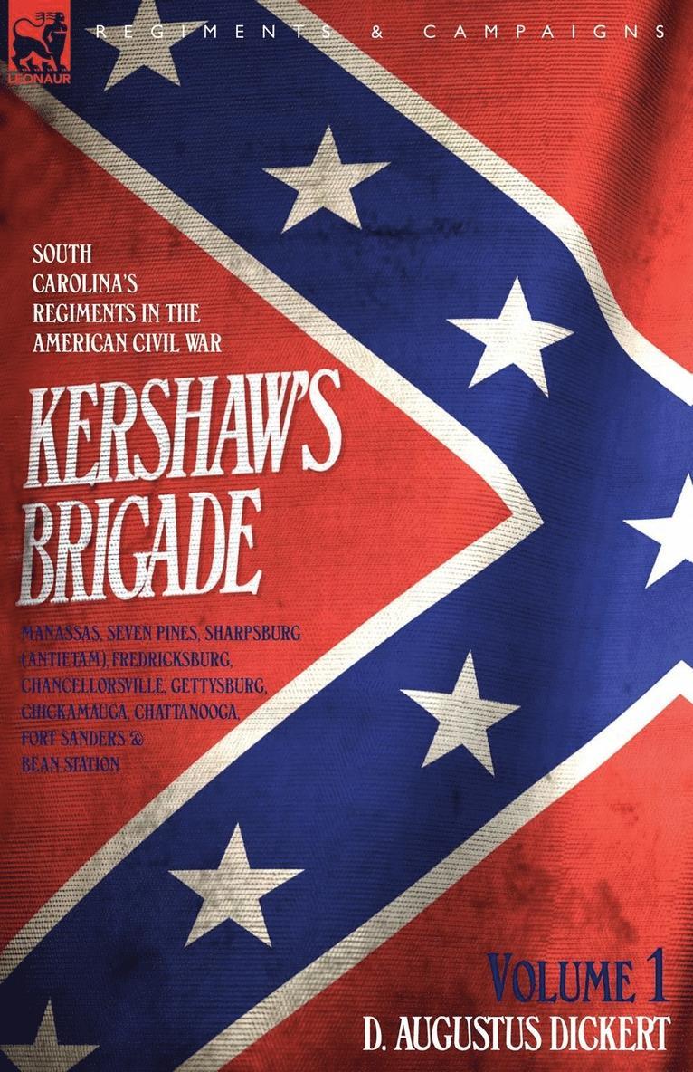 Kershaw's Brigade - volume 1 - South Carolina's Regiments in the American Civil War - Manassas, Seven Pines, Sharpsburg (Antietam), Fredricksburg, Chancellorsville, Gettysburg, Chickamauga, 1
