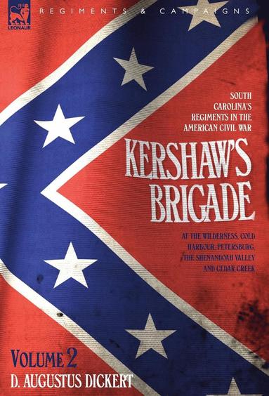 bokomslag Kershaw's Brigade - volume 2 - South Carolina's Regiments in the American Civil War - at the Wilderness, Cold Harbour, Petersburg, The Shenandoah Valley & Cedar Creek