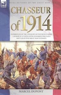 bokomslag Chasseur of 1914 - Experiences of the twilight of the French Light Cavalry by a young officer during the early battles of the Great War in Europe