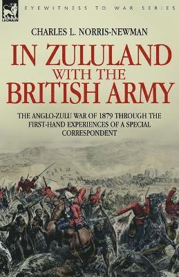 In Zululand with the British Army - The Anglo-Zulu war of 1879 through the first-hand experiences of a special correspondent