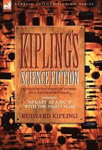 bokomslag Kiplings Science Fiction - Science Fiction & Fantasy stories by a master storyteller including, 'As Easy as A, B.C' & 'With the Night Mail'
