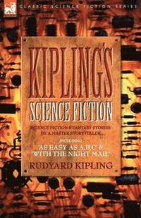 bokomslag Kiplings Science Fiction - Science Fiction & Fantasy stories by a master storyteller including, 'As Easy as A, B.C' & 'With the Night Mail'