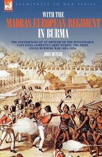 bokomslag With the Madras European Regiment in Burma - The experiences of an Officer of the Honourable East India Company's Army during the first Anglo-Burmese War 1824 - 1826