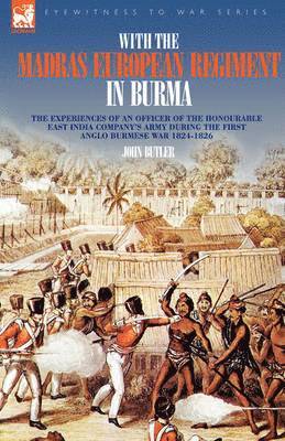 John Butler, John, Butler - With the Madras European Regiment in Burma - The experiences of an Officer of the Honourable East India Company's Army during the first Anglo-Burmese War 1824 - 1826, Inbunden