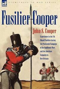 bokomslag Fusilier Cooper - Experiences in the 7th (Royal) Fusiliers During the Peninsular Campaign of the Napoleonic Wars and the American Campaign to New Orle