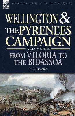 Wellington and the Pyrenees Campaign Volume I