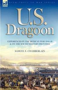 bokomslag U. S. Dragoon: Experiences in the Mexican War 1846-48 and on the South Western Frontier