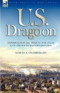 bokomslag U. S. Dragoon: Experiences in the Mexican War 1846-48 and on the South Western Frontier