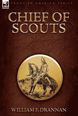 Chief of Scouts-as Pilot to Emigrant and Government Trains, Across the Plains of the Western Frontier 1