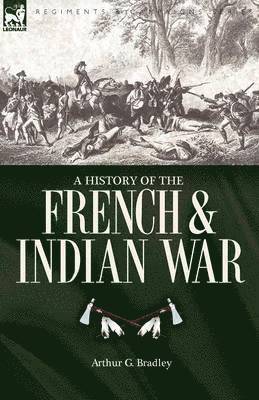 Arthur G Bradley - History of the French & Indian War, Häftad