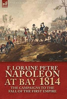 F Loraine Petre, F. Loraine Petre - Napoleon at Bay, 1814, Inbunden