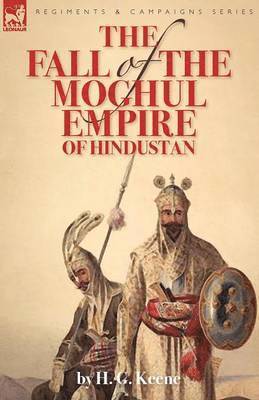 bokomslag The Fall of the Moghul Empire of Hindustan