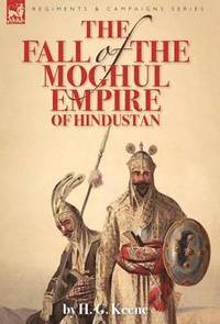 bokomslag The Fall of the Moghul Empire of Hindustan