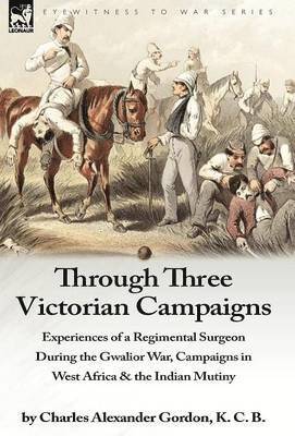 Charles Alexander Gordon - Through Three Victorian Campaigns, Inbunden