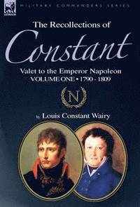 bokomslag The Recollections of Constant, Valet to the Emperor Napoleon Volume 1