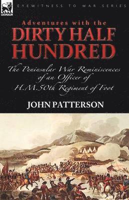 John Patterson - Adventures with the "Dirty Half Hundred"-the Peninsular War Reminiscences of an Officer of H. M. 50th Regiment of Foot, Häftad