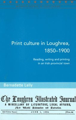 Bernadette Lally - Print Culture in Loughrea, 1850-1900, Häftad