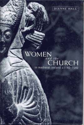 Dianne Hall - Women and the Church in Medieval Ireland, C.1140-1540, Häftad