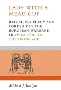 bokomslag Lady with a Mead Cup: Ritual, Prophecy and Lordship in the European Warband from La Tene to the Viking Age