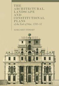 bokomslag The Architectural, Landscape and Constitutional Plans of the Earl of Mar, 1700-32