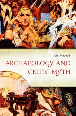 John Waddell - Archaeology and Celtic Myth, Häftad