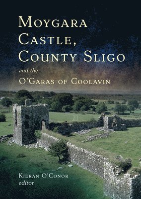Kieran O'Conor - Moygara Castle, County Sligo, and the O'Garas of Coolavin, Inbunden