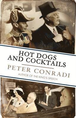 Peter Conradi - Hot Dogs and Cocktails: When FDR Met King George VI at Hyde Park on Hudson, Inbunden