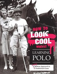 bokomslag How to look cool whilst learning polo: a very modern approach to a traditio