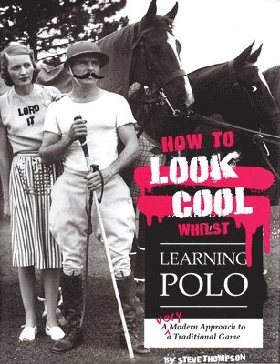 Steve Thompson - How to Look Cool Whilst Learning Polo: A Very Modern Approach to a Traditional Game, Häftad