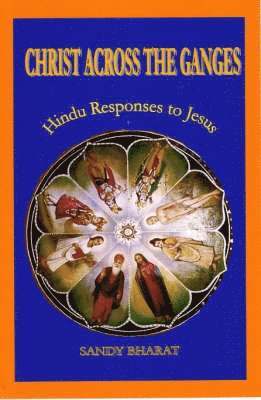 Sandy Bharat - Christ Across the Ganges – Hindu responses to Jesus, Häftad