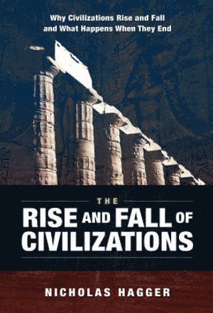 Nicholas Hagger - Rise and Fall of Civilizations, The – Why civilizations rise and fall and what happens when they end, Häftad