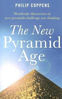 bokomslag New Pyramid Age, The - Worldwide Discoveries of New Pyramids Challenge Our Thinking