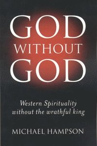 bokomslag God Without God  Western Spirituality Without the Wrathful King