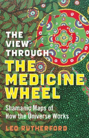 bokomslag View Through The Medicine Wheel, The - Shamanic Maps of How the Universe Works