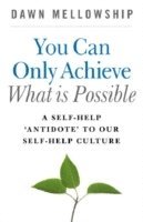 bokomslag You Can Only Achieve What Is Possible - A Self-Help Antidote to our Self-help Culture