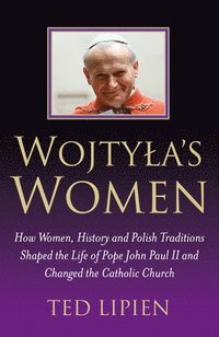 bokomslag Wojtyla`s Women - How They Shaped the Life of Pope John Paul II