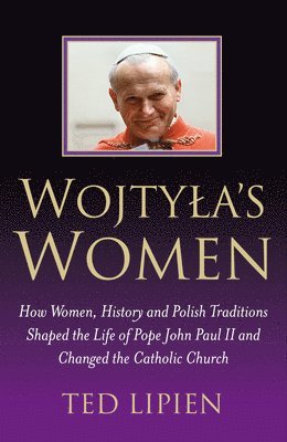 bokomslag Wojtyla`s Women - How They Shaped the Life of Pope John Paul II