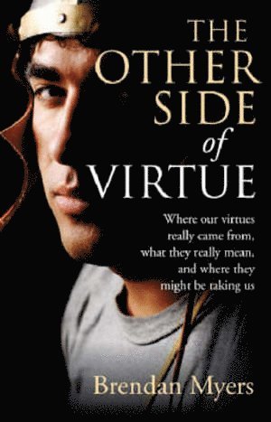Brendan Myers - Other Side of Virtue, The – Where our virtues really came from, what they really mean, and where they might be taking us, Häftad