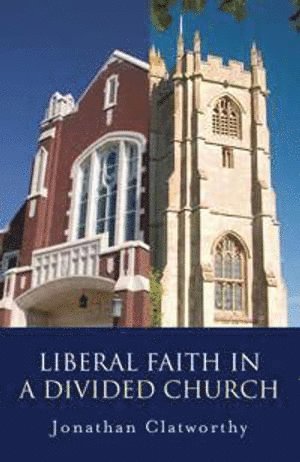 Jonathan Clatworthy - Liberal Faith in a Divided Church, Häftad